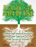 Radical Medicine Cutting-Edge Natural Therapies That Treat the Root Causes of Disease 2011 9781594774119 Front Cover