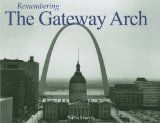 Remembering the Gateway Arch 2010 9781596527119 Front Cover