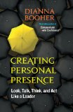 Creating Personal Presence Look, Talk, Think, and Act Like a Leader  9781609940119 Front Cover