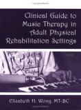 Clinical Guide to Music Therapy in Adult Physical Rehabilitation Settings cover art