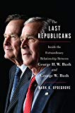 Last Republicans Inside the Extraordinary Relationship Between George H. W. Bush and George W. Bush  9780062654120 Front Cover