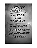 Twitter and Tear Gas The Power and Fragility of Networked Protest  9780300215120 Front Cover