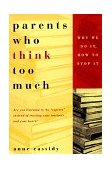Parents Who Think Too Much Why We Do It, How to Stop It 1998 9780440508120 Front Cover