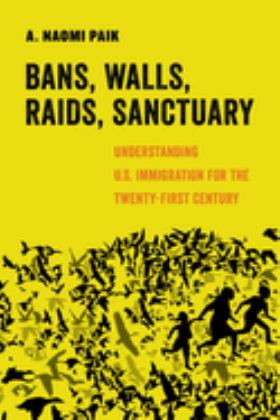 Bans, Walls, Raids, Sanctuary Understanding U. S. Immigration for the Twenty-First Century  9780520305120 Front Cover
