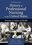History of Professional Nursing in the United States Toward a Culture of Health  9780826133120 Front Cover