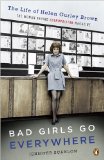 Bad Girls Go Everywhere The Life of Helen Gurley Brown, the Woman Behind Cosmopolitan Magazine