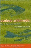 Useless Arithmetic Why Environmental Scientists Can't Predict the Future  9780231132121 Front Cover