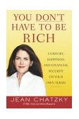 You Don't Have to Be Rich Comfort, Happiness, and Financial Security on Your Own Terms 2003 9781591840121 Front Cover