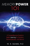 Memory Power 101 A Comprehensive Guide to Better Learning for Students, Businesspeople, and Seniors 2012 9781616086121 Front Cover