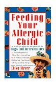 Feeding Your Allergic Child Happy Food for Healthy Kids 1997 9780312146122 Front Cover