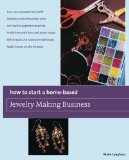 How to Start a Home-Based Jewelry Making Business :*Turn Your Passion into Profit *Develop a Smart Business Plan *Set Market-Appropriate Prices *Profit from Craft Fairs and Trade Shows *Sell to Local and National Retail Shops *Make Money on the Internet 2009 9780762750122 Front Cover