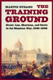 Training Ground Grant, Lee, Sherman, and Davis in the Mexican War, 1846-1848  9780803228122 Front Cover