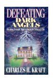 Defeating Dark Angels Breaking Demonic Oppression in the Believer's Life 1992 9780830734122 Front Cover