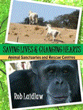 Saving Lives and Changing Hearts Animal Sanctuaries and Rescue Centers 2012 9781554552122 Front Cover