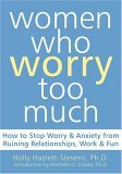 Women Who Worry Too Much How to Stop Worry and Anxiety from Ruining Relationships, Work, and Fun 2005 9781572244122 Front Cover
