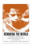 Remaking the World Myth, Mining, and Ritual Change among the Duna of Papua New Guinea 2002 9781588340122 Front Cover