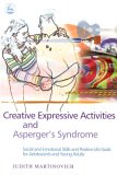 Creative Expressive Activities and Asperger's Syndrome Social and Emotional Skills and Positive Life Goals for Adolescents and Young Adults 2005 9781843108122 Front Cover