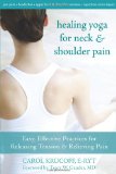 Healing Yoga for Neck and Shoulder Pain Easy, Effective Practices for Releasing Tension and Relieving Pain 2010 9781572247123 Front Cover