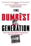Dumbest Generation How the Digital Age Stupefies Young Americans and Jeopardizes Our Future(or, Don 't Trust Anyone Under 30) 2009 9781585427123 Front Cover