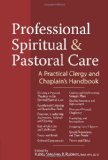 Professional Spiritual and Pastoral Care A Practical Clergy and Chaplain&#39;s Handbook