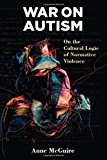 War on Autism On the Cultural Logic of Normative Violence  9780472053124 Front Cover