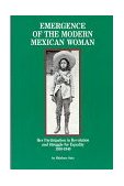 Emergence of the Modern Mexican Woman, 1910-1940 Her Participation in Revolution and Struggle for Equality cover art