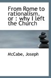 From Rome to Rationalism, Or Why I left the Church 2009 9781110967124 Front Cover