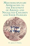 Multidisciplinary Approaches to the Treatment of Abused and Neglected Children and Their Families It Takes a Village 2013 9781483690124 Front Cover
