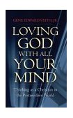 Loving God with All Your Mind Thinking As a Christian in the Postmodern World cover art