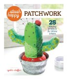 Stash Happy: Patchwork 25 Sewing Projects for Fabric Lovers 2011 9781600596124 Front Cover