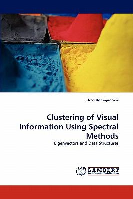 Clustering of Visual Information Using Spectral Methods 2010 9783838319124 Front Cover