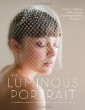 Luminous Portrait Capture the Beauty of Natural Light for Glowing, Flattering Photographs 2012 9780817400125 Front Cover