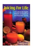Juicing for Life A Guide to the Benefits of Fresh Fruit and Vegetable Juicing 1991 9780895295125 Front Cover