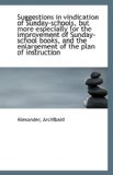 Suggestions in Vindication of Sunday-Schools, but More Especially for the Improvement of Sunday-Scho 2009 9781110960125 Front Cover