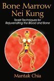 Bone Marrow Nei Kung Taoist Techniques for Rejuvenating the Blood and Bone 2006 9781594771125 Front Cover