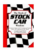 Book of Stock Car Wisdom Common Sense and Uncommon Genius from 101 Legends of the Track 2010 9781887655125 Front Cover