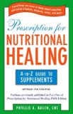 Prescription for Nutritional Healing: the a to Z Guide to Supplements Everything You Need to Know about Selecting and Using Vitamins, Minerals, Herbs, and More 2010 9781583334126 Front Cover