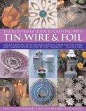 Practical Illustrated Guide to Crafting with Tin, Wire and Foil Make Stunning Gifts and Decorative Items for the Home and Garden with 100 Step-by-Step Projects 2008 9781844765126 Front Cover