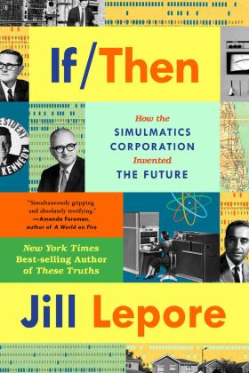 If Then: How Simulmatics Corporation Invented the Future  9781324091127 Front Cover