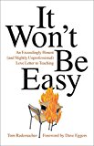 It Won't Be Easy An Exceedingly Honest (and Slightly Unprofessional) Love Letter to Teaching  9781517901127 Front Cover