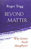Beyond Matter: Why Science Needs Metaphysics  9781599475127 Front Cover