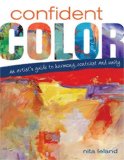 Confident Color An Artist&#39;s Guide to Harmony, Contrast and Unity