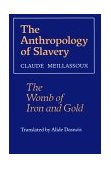 Anthropology of Slavery The Womb of Iron and Gold