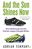 And the Sun Shines Now How Hillsborough and the Premier League Changed Britain  9780571295128 Front Cover