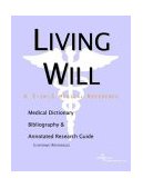 Living Will - A Medical Dictionary, Bibliography, and Annotated Research Guide to Internet References 2004 9780597840128 Front Cover