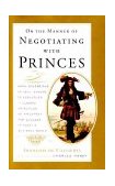 On the Manner of Negotiating with Princes : From Sovereigns to CEOs, Envoys to Executives -- Classic Principles of Diplomacy and the Art of Negotiation 1st 9780618055128 Front Cover
