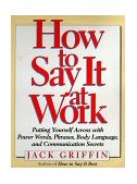 How to Say It at Work Putting Yourself Across with Power Words, Phrases, Body Language, and Communication Secrets  9780735200128 Front Cover