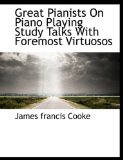 Great Pianists on Piano Playing Study Talks with Foremost Virtuosos 2009 9781113744128 Front Cover
