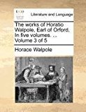 Works of Horatio Walpole, Earl of Orford In 2010 9781140870128 Front Cover