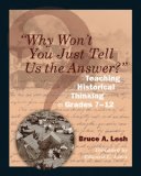 &quot;Why Won&#39;t You Just Tell Us the Answer?&quot; Teaching Historical Thinking in Grades 7-12